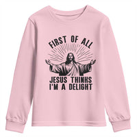 First of All Jesus Thinks I'm A Delight Youth Sweatshirt Funny Jesus Christian
