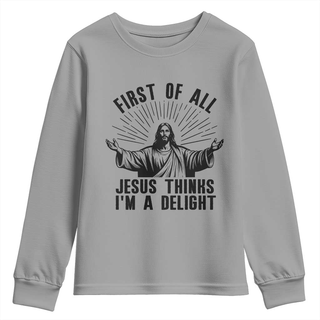 First of All Jesus Thinks I'm A Delight Youth Sweatshirt Funny Jesus Christian