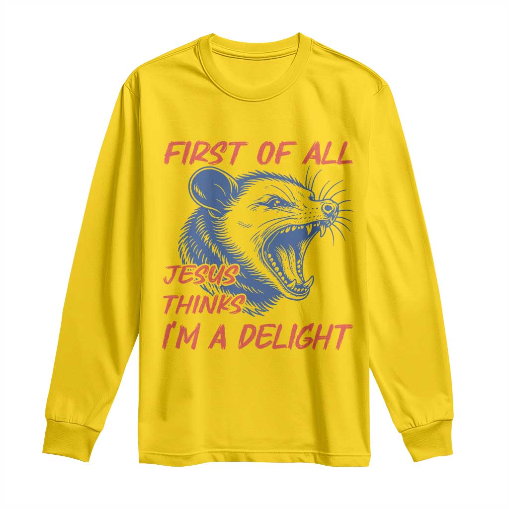 First of All Jesus Thinks I'm A Delight Long Sleeve Shirt Funny Opossum Christian
