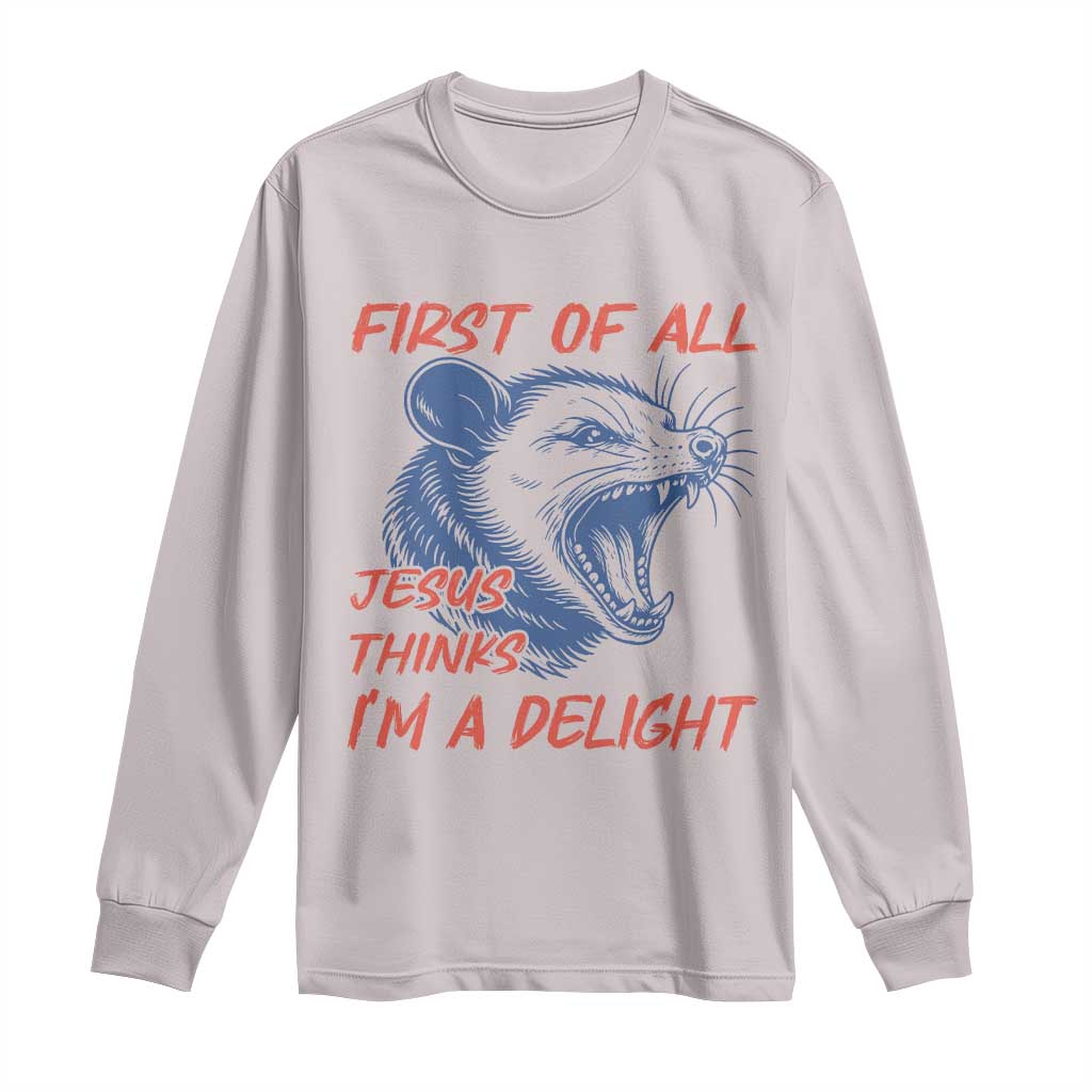 First of All Jesus Thinks I'm A Delight Long Sleeve Shirt Funny Opossum Christian