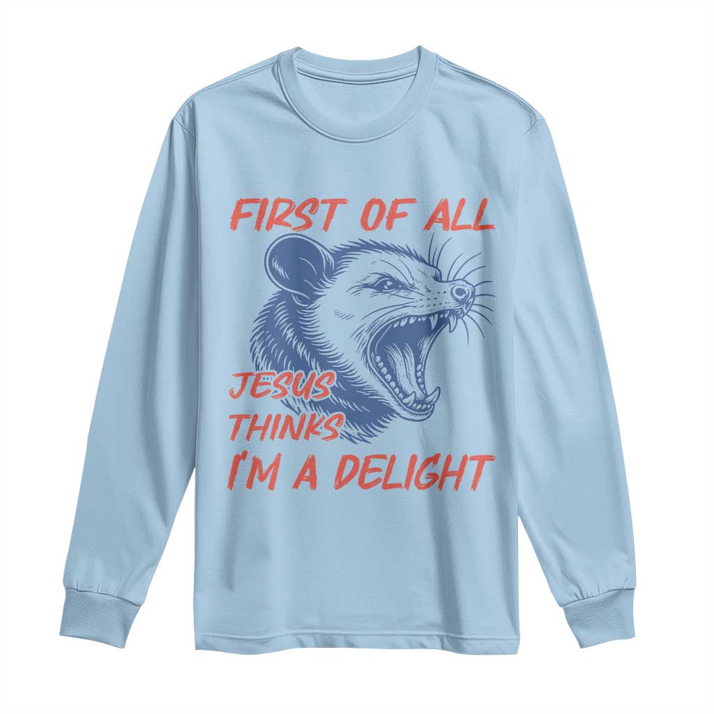 First of All Jesus Thinks I'm A Delight Long Sleeve Shirt Funny Opossum Christian