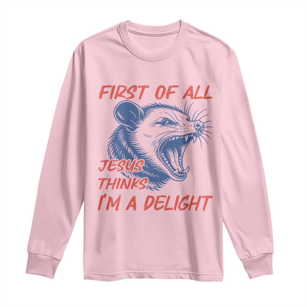 First of All Jesus Thinks I'm A Delight Long Sleeve Shirt Funny Opossum Christian