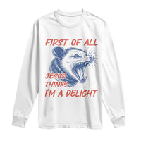 First of All Jesus Thinks I'm A Delight Long Sleeve Shirt Funny Opossum Christian