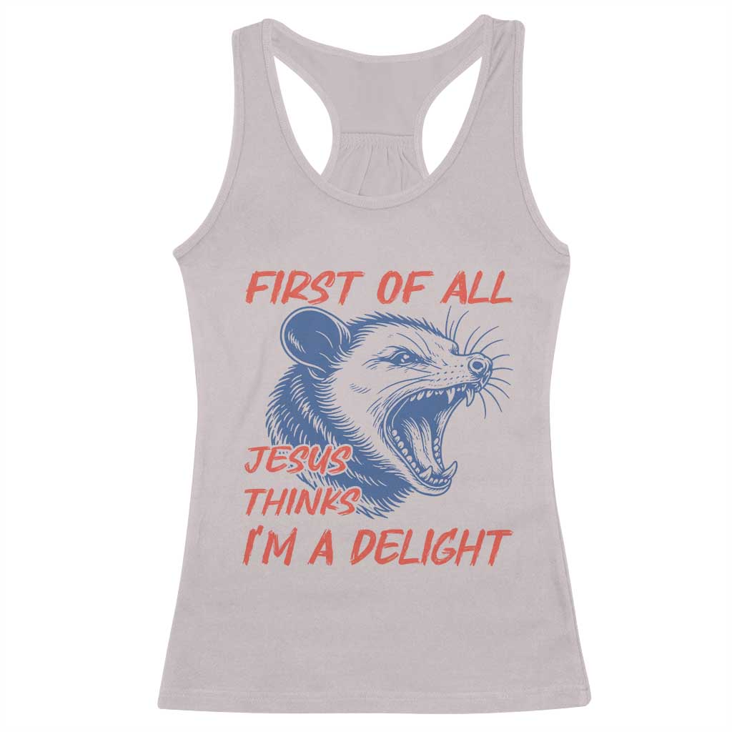 First of All Jesus Thinks I'm A Delight Racerback Tank Top Funny Opossum Christian