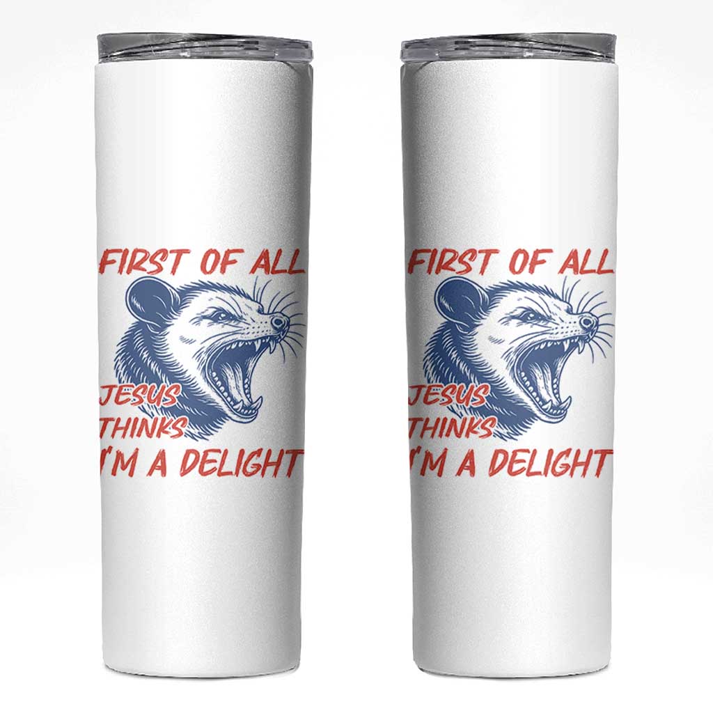 First of All Jesus Thinks I'm A Delight Skinny Tumbler Funny Opossum Christian