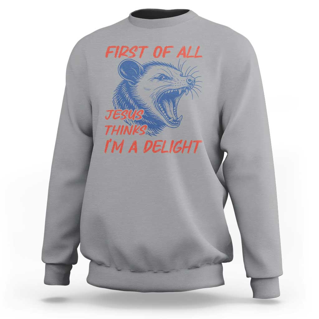 First of All Jesus Thinks I'm A Delight Sweatshirt Funny Opossum Christian