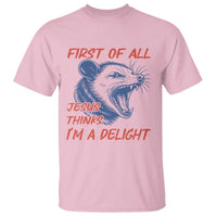 First of All Jesus Thinks I'm A Delight T Shirt Funny Opossum Christian
