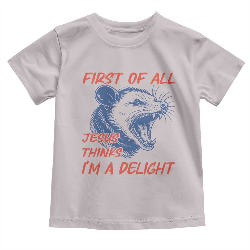First of All Jesus Thinks I'm A Delight Toddler T Shirt Funny Opossum Christian