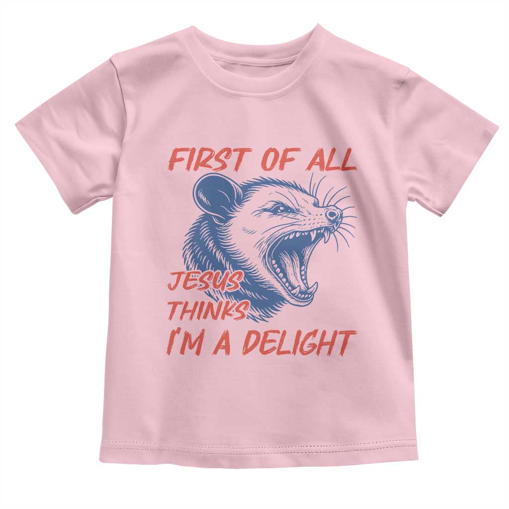 First of All Jesus Thinks I'm A Delight Toddler T Shirt Funny Opossum Christian