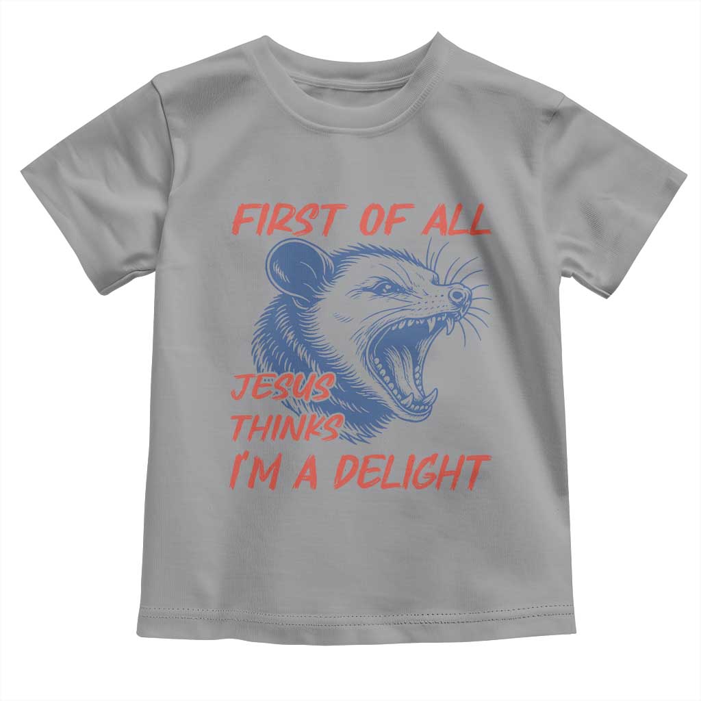 First of All Jesus Thinks I'm A Delight Toddler T Shirt Funny Opossum Christian