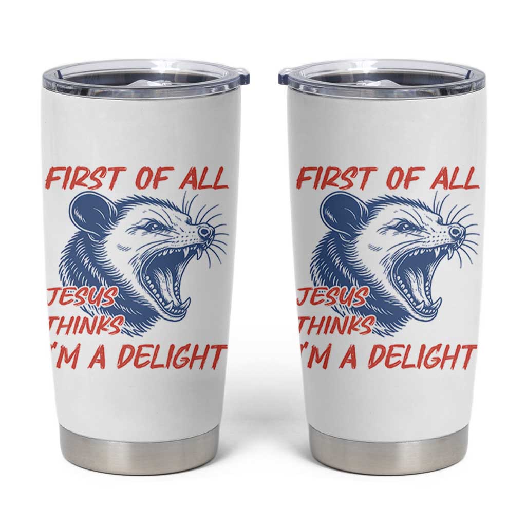 First of All Jesus Thinks I'm A Delight Tumbler Cup Funny Opossum Christian