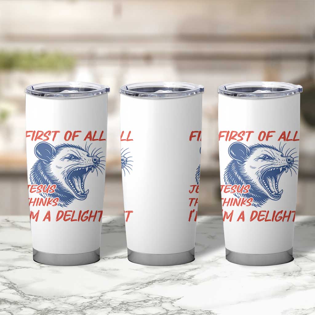 First of All Jesus Thinks I'm A Delight Tumbler Cup Funny Opossum Christian