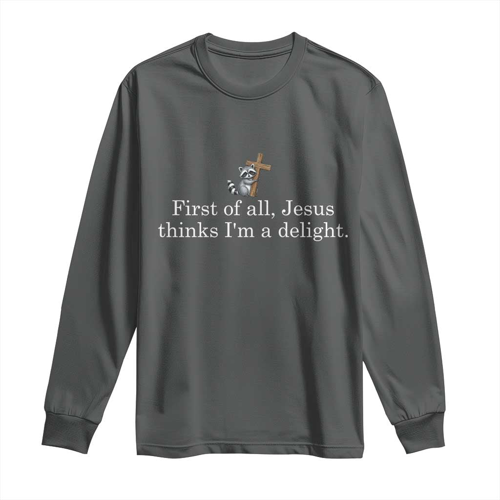 Jesus Thinks I'm A Delight Long Sleeve Shirt Funny Christian Raccoon Sarcastic