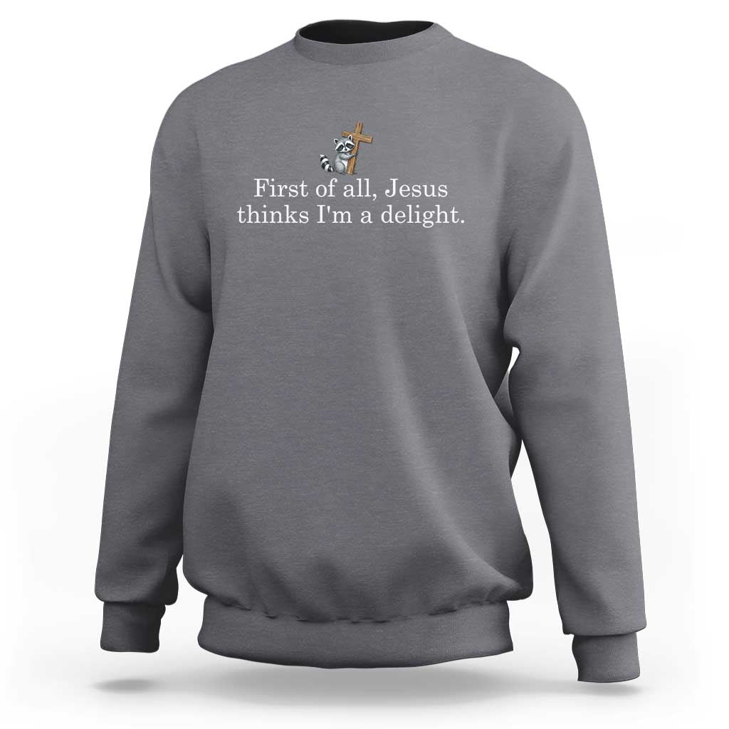 Jesus Thinks I'm A Delight Sweatshirt Funny Christian Raccoon Sarcastic