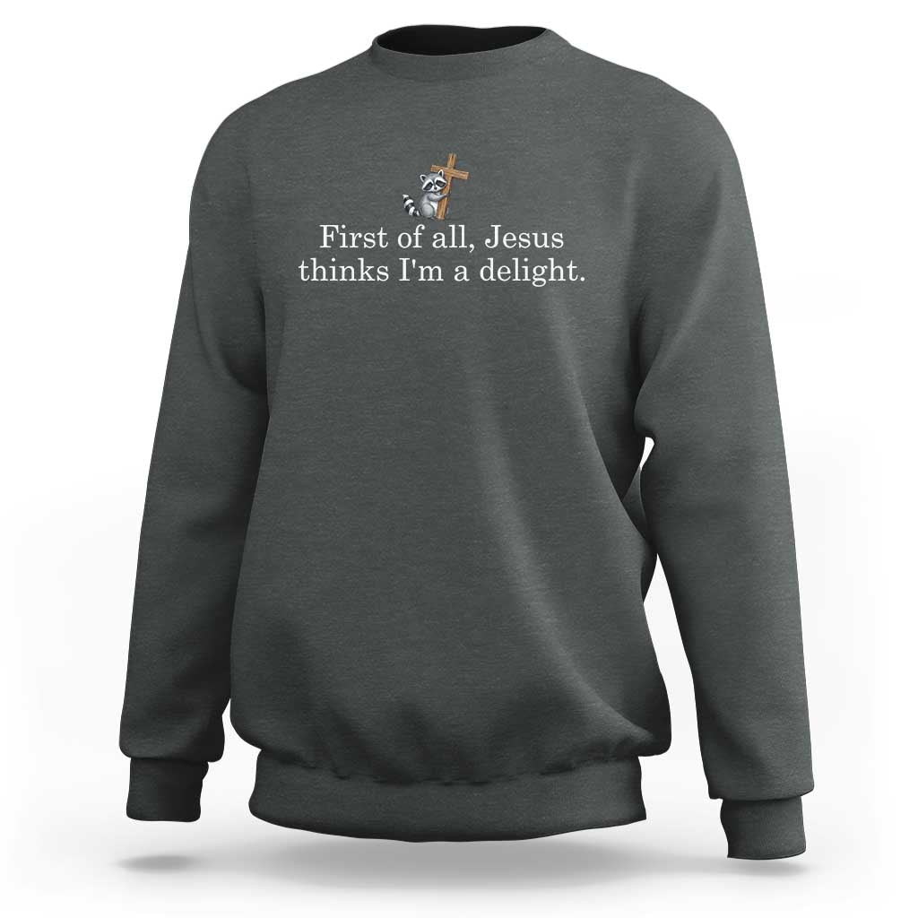 Jesus Thinks I'm A Delight Sweatshirt Funny Christian Raccoon Sarcastic