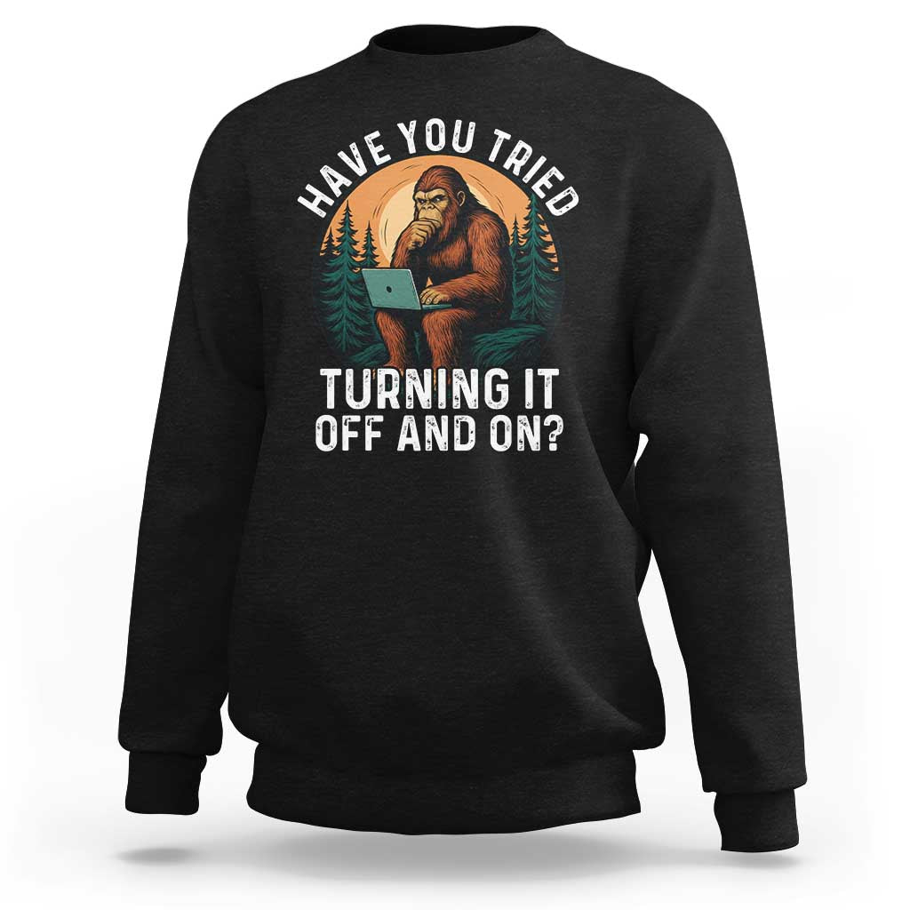 Funny Bigfoot Tech Support Sweatshirt Have You Tried Turning It Off And On Sasquatsch Computer - Wonder Print Shop