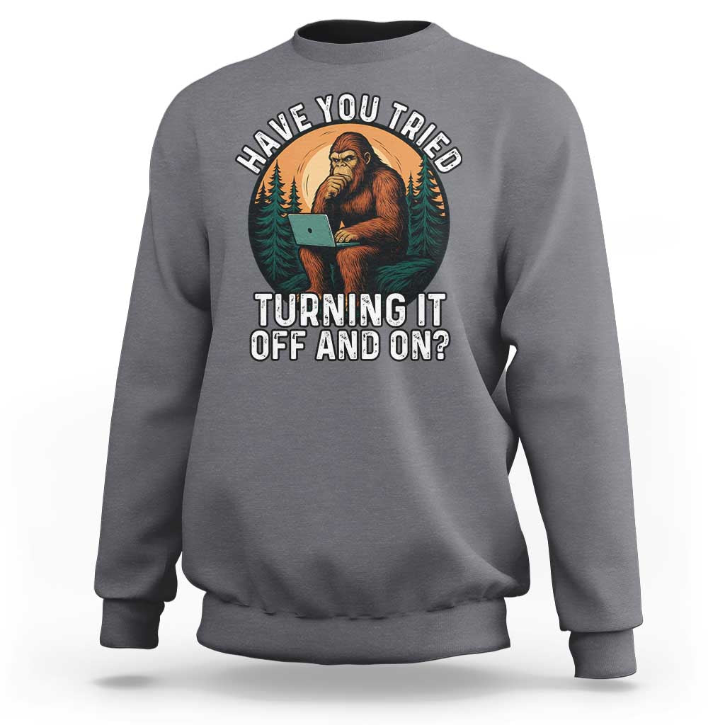 Funny Bigfoot Tech Support Sweatshirt Have You Tried Turning It Off And On Sasquatsch Computer - Wonder Print Shop