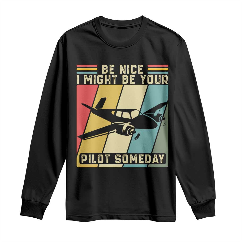 Funny Aviation Pilot Long Sleeve Shirt Be Nice I Might Be Your Piolot Someday - Wonder Print Shop