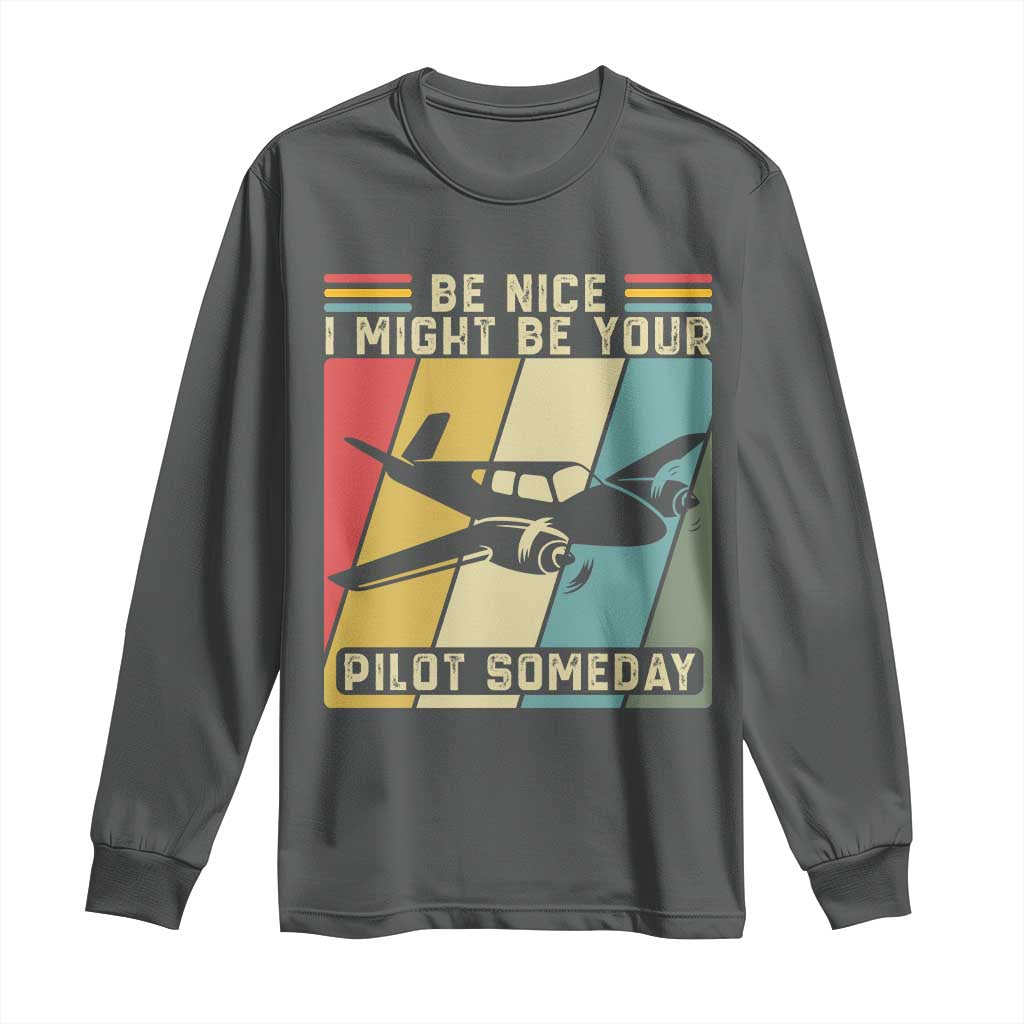 Funny Aviation Pilot Long Sleeve Shirt Be Nice I Might Be Your Piolot Someday - Wonder Print Shop