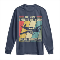 Funny Aviation Pilot Long Sleeve Shirt Be Nice I Might Be Your Piolot Someday - Wonder Print Shop