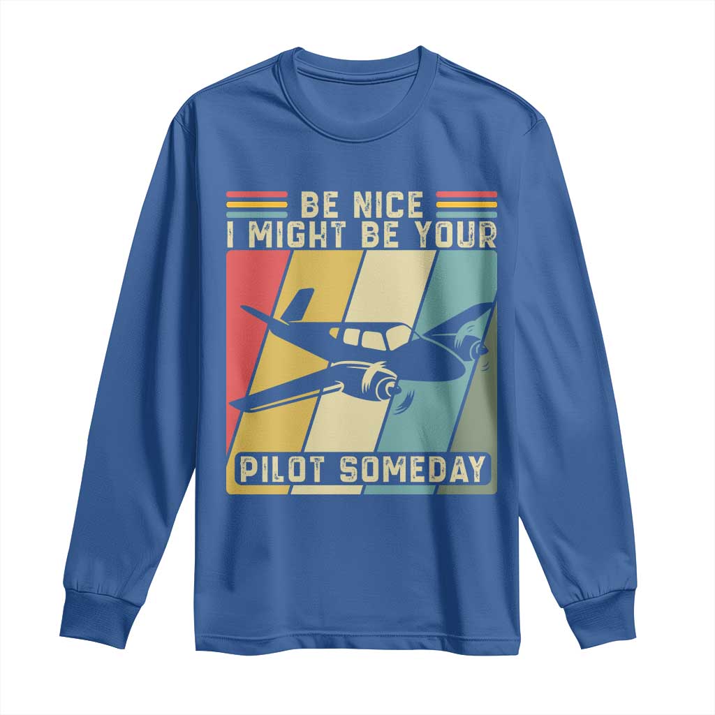 Funny Aviation Pilot Long Sleeve Shirt Be Nice I Might Be Your Piolot Someday - Wonder Print Shop