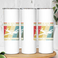 Funny Aviation Pilot Skinny Tumbler Be Nice I Might Be Your Piolot Someday - Wonder Print Shop