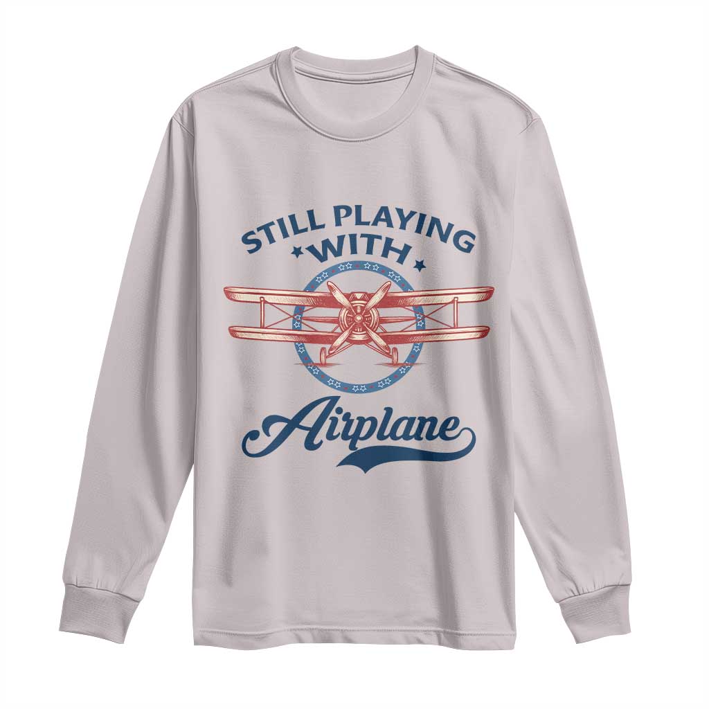 Still Playing With Airplane Long Sleeve Shirt Aviation Lover Airline Pilot - Wonder Print Shop