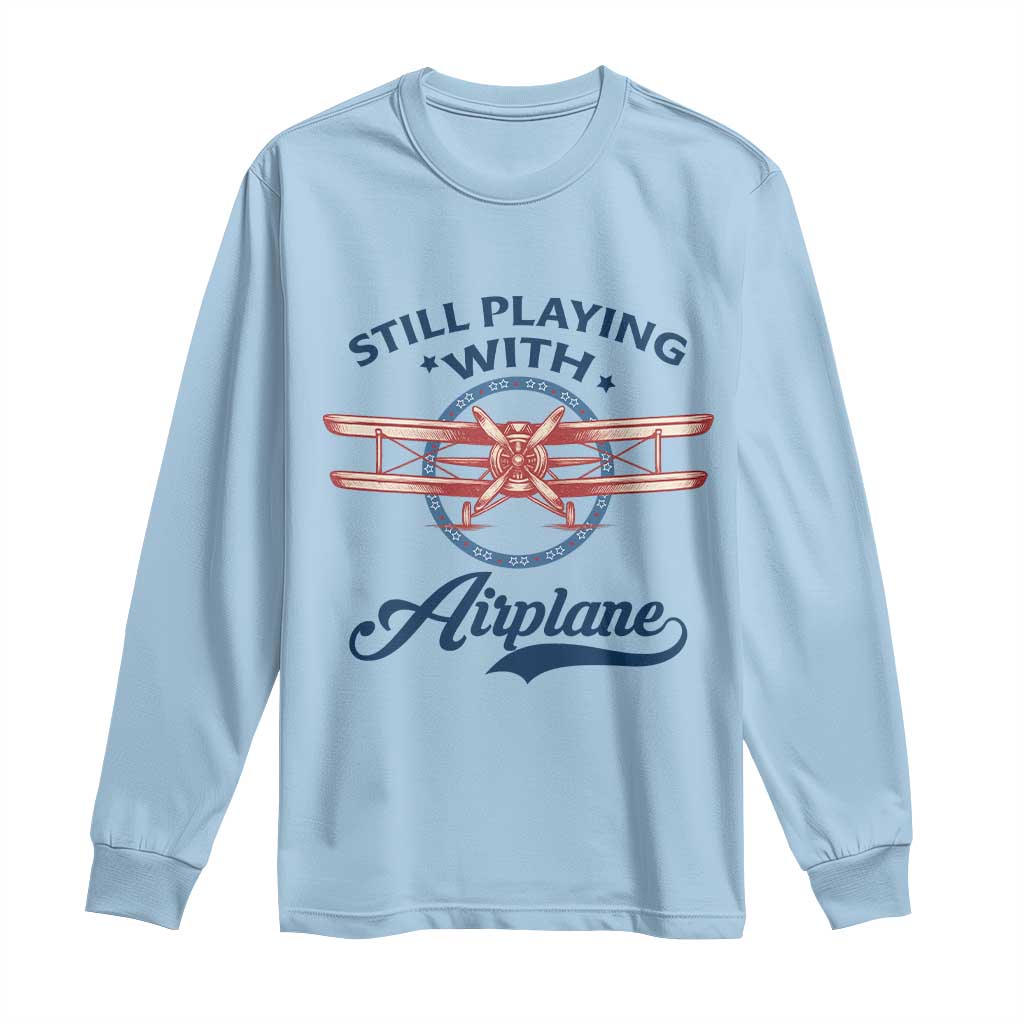Still Playing With Airplane Long Sleeve Shirt Aviation Lover Airline Pilot - Wonder Print Shop