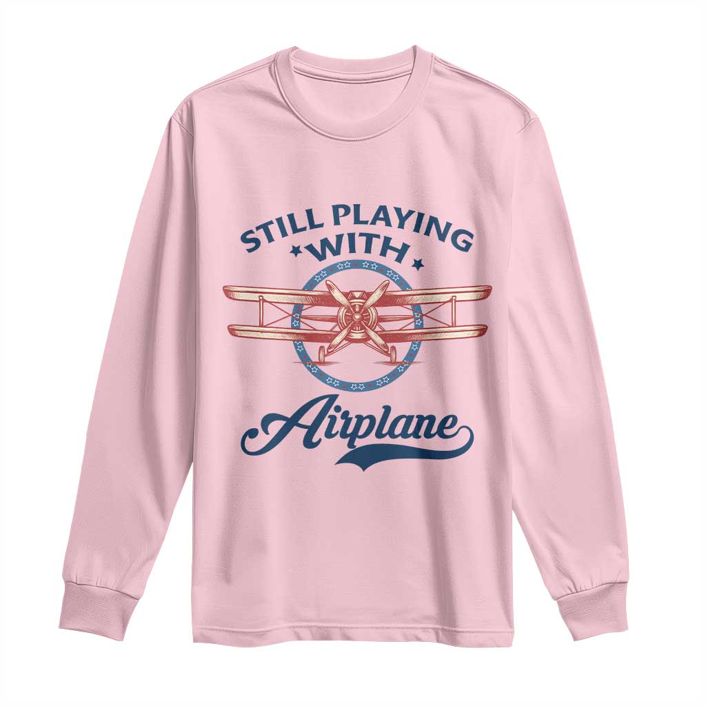 Still Playing With Airplane Long Sleeve Shirt Aviation Lover Airline Pilot - Wonder Print Shop