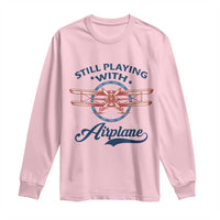 Still Playing With Airplane Long Sleeve Shirt Aviation Lover Airline Pilot - Wonder Print Shop