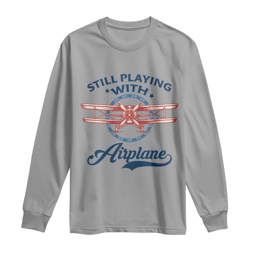Still Playing With Airplane Long Sleeve Shirt Aviation Lover Airline Pilot - Wonder Print Shop