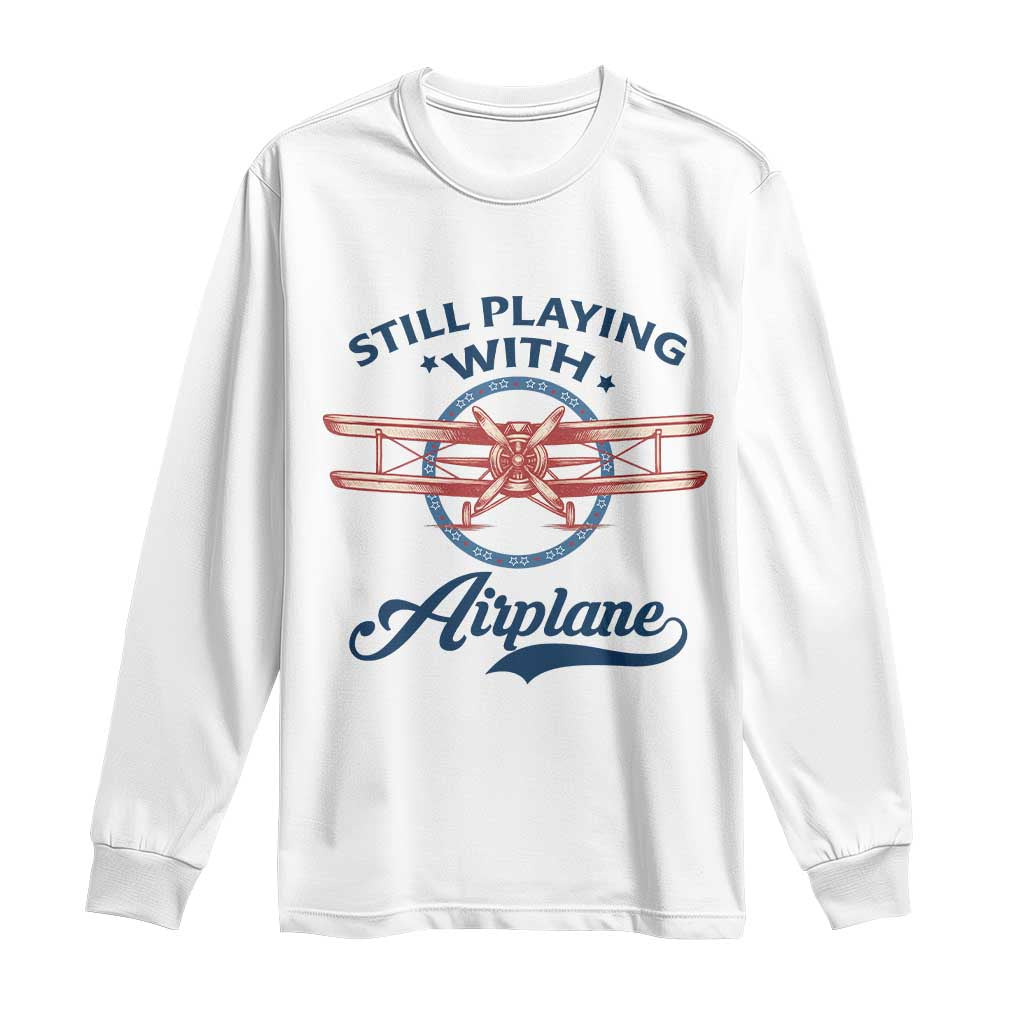 Still Playing With Airplane Long Sleeve Shirt Aviation Lover Airline Pilot - Wonder Print Shop