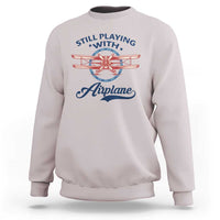 Still Playing With Airplane Sweatshirt Aviation Lover Airline Pilot - Wonder Print Shop