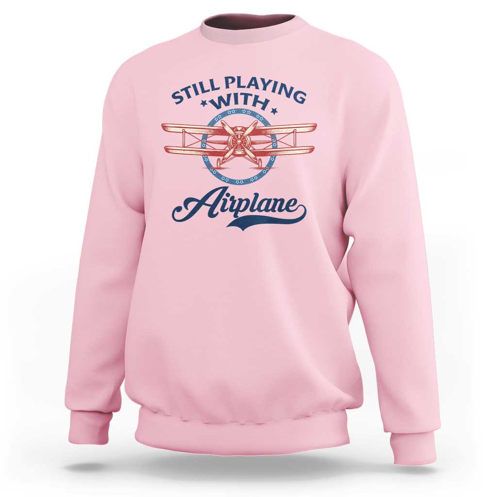 Still Playing With Airplane Sweatshirt Aviation Lover Airline Pilot - Wonder Print Shop
