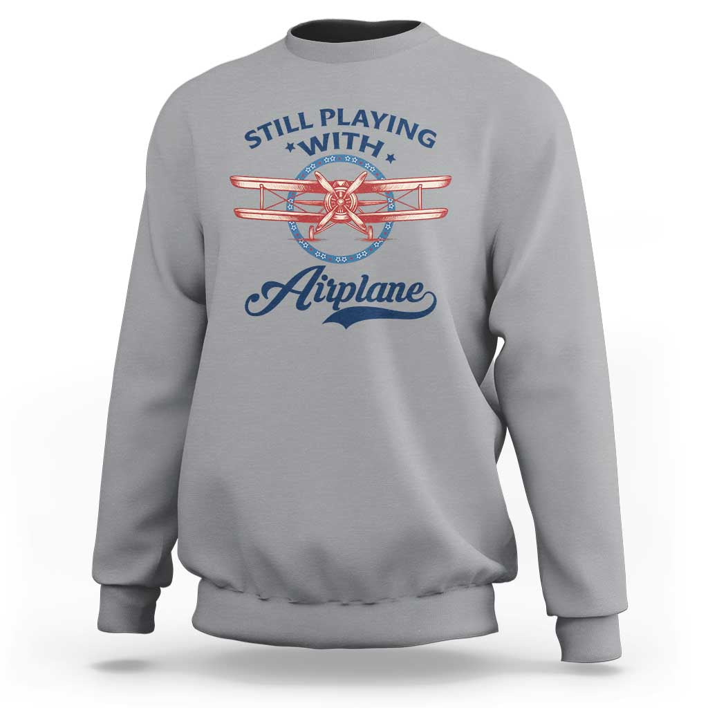 Still Playing With Airplane Sweatshirt Aviation Lover Airline Pilot - Wonder Print Shop