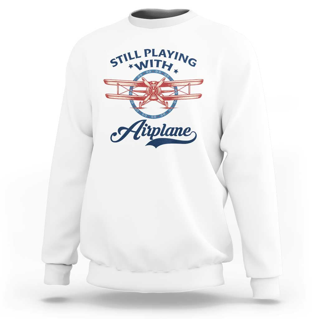 Still Playing With Airplane Sweatshirt Aviation Lover Airline Pilot - Wonder Print Shop