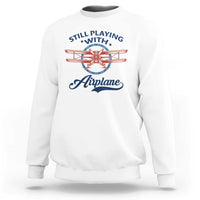 Still Playing With Airplane Sweatshirt Aviation Lover Airline Pilot - Wonder Print Shop