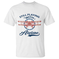 Still Playing With Airplane T Shirt Aviation Lover Airline Pilot - Wonder Print Shop