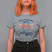 Still Playing With Airplane T Shirt For Women Aviation Lover Airline Pilot - Wonder Print Shop