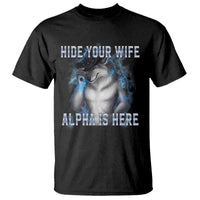 Hide Your Wife The Alpha Is Here T Shirt Funny Sarcastic Cringe Werewolf Meme