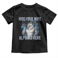 Hide Your Wife The Alpha Is Here Toddler T Shirt Funny Sarcastic Cringe Werewolf Meme