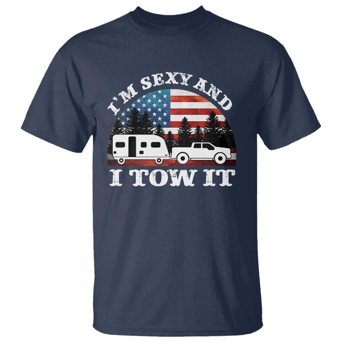 Funny Camping RV Camper Truck T Shirt I Am Sexy And I Tow It - Wonder Print Shop