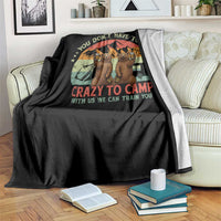 Funny Camping Throw Blanket You Do Not Have To Be Crazy To Camp With Us - Wonder Print Shop
