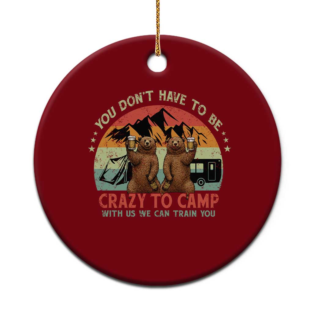 Funny Camping Ceramic Ornament You Do Not Have To Be Crazy To Camp With Us - Wonder Print Shop