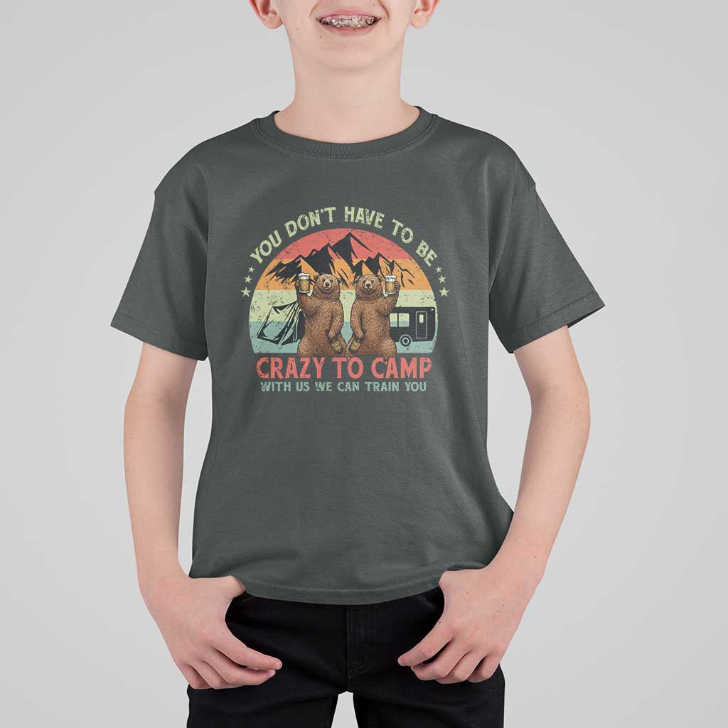 Funny Camping T Shirt For Kid You Do Not Have To Be Crazy To Camp With Us - Wonder Print Shop