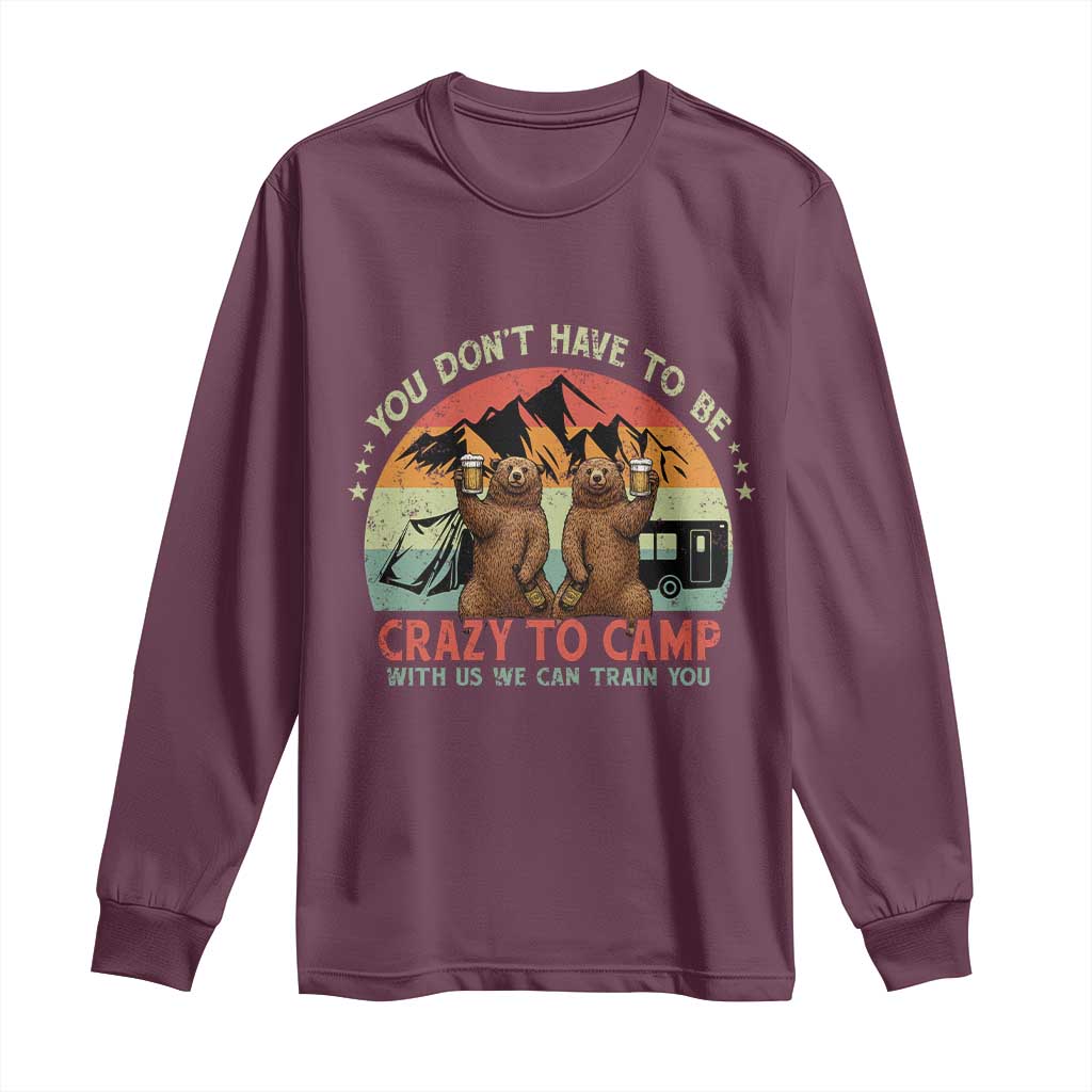 Funny Camping Long Sleeve Shirt You Do Not Have To Be Crazy To Camp With Us - Wonder Print Shop