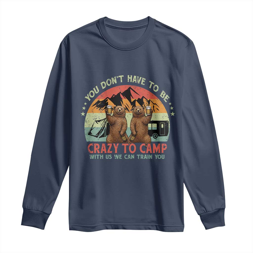 Funny Camping Long Sleeve Shirt You Do Not Have To Be Crazy To Camp With Us - Wonder Print Shop