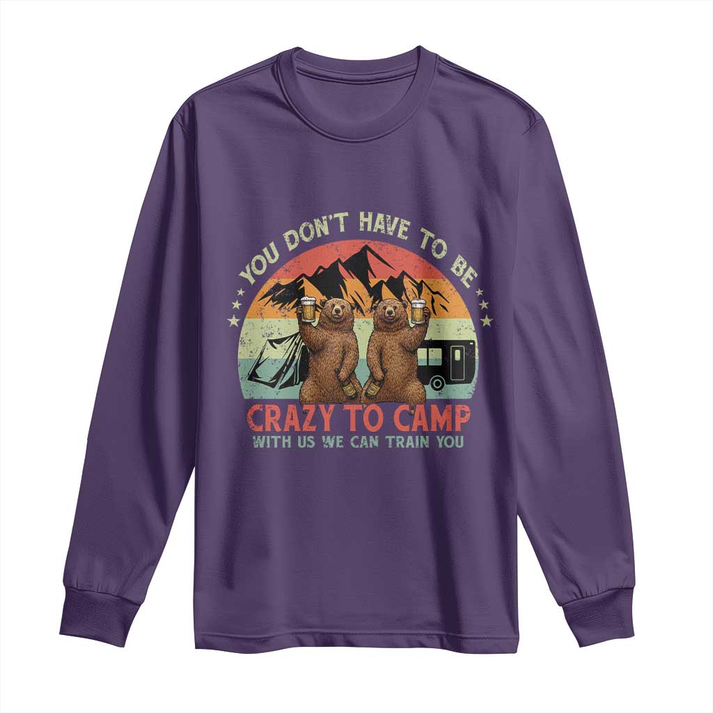 Funny Camping Long Sleeve Shirt You Do Not Have To Be Crazy To Camp With Us - Wonder Print Shop