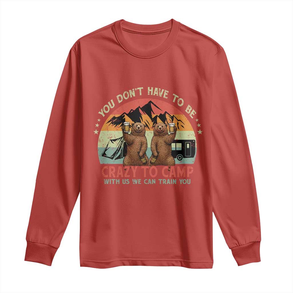 Funny Camping Long Sleeve Shirt You Do Not Have To Be Crazy To Camp With Us - Wonder Print Shop