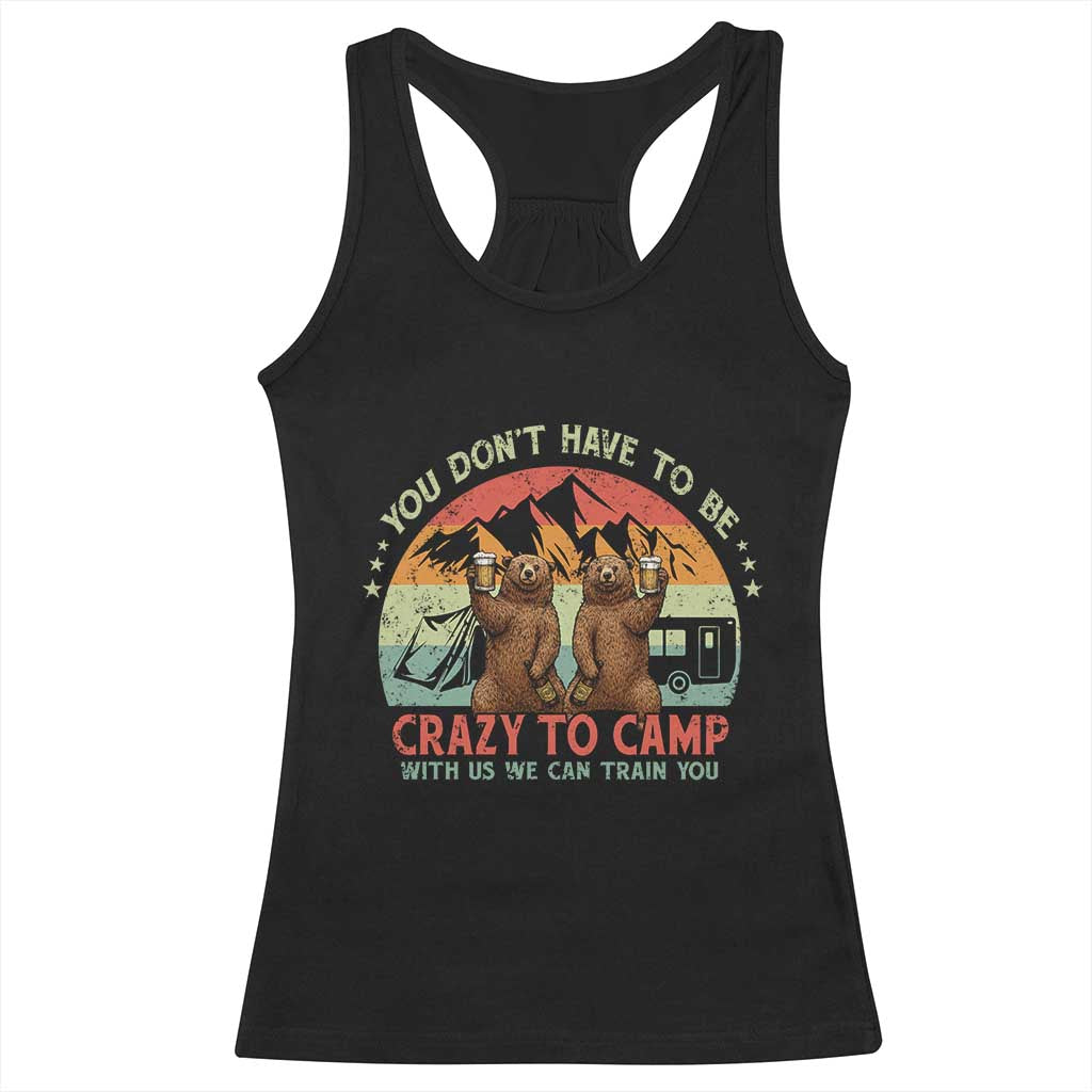 Funny Camping Racerback Tank Top You Do Not Have To Be Crazy To Camp With Us - Wonder Print Shop